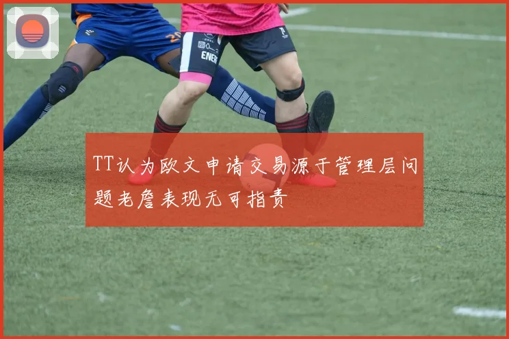 TT认为欧文申请交易源于管理层问题老詹表现无可指责